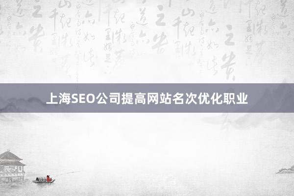 上海SEO公司提高网站名次优化职业