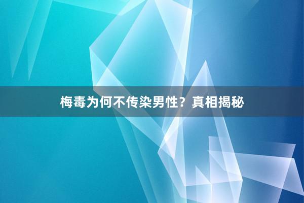 梅毒为何不传染男性？真相揭秘